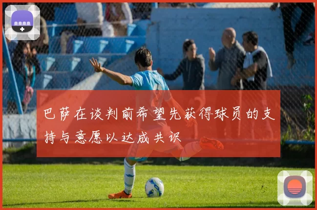 巴萨在谈判前希望先获得球员的支持与意愿以达成共识